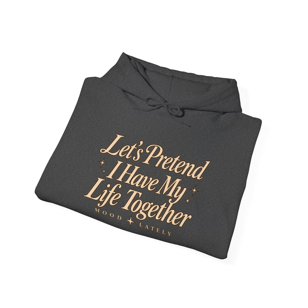 Let's Pretend I Have My Life Together Hoodie — Funny Graphic Pullover