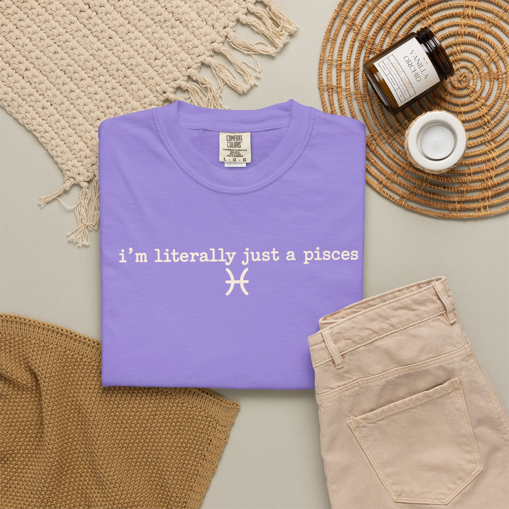 I'm Literally Just a Pisces Unisex Garment-Dyed T-Shirt