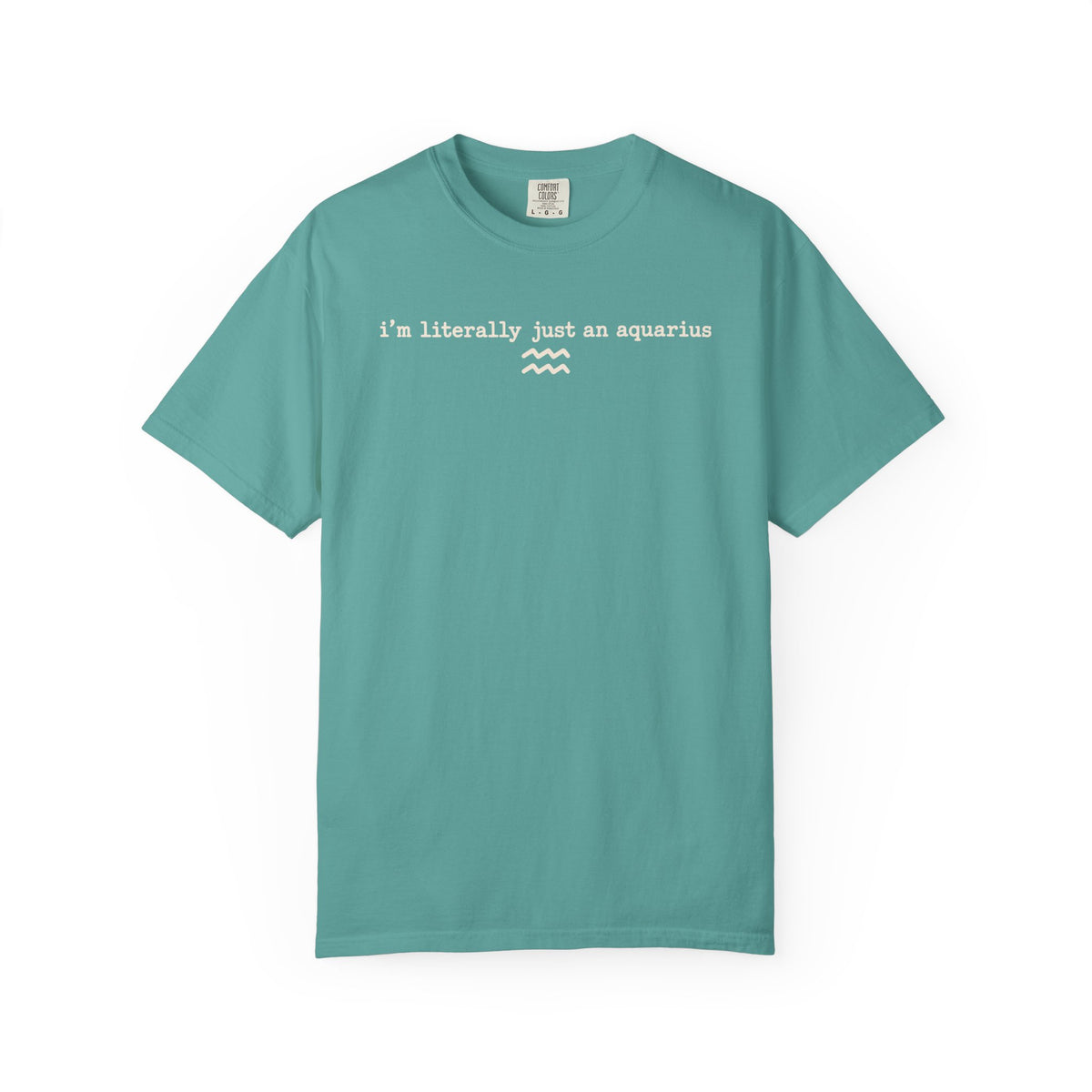 I'm Literally Just an Aquarius Classic Garment-Dyed T-Shirt — Neutral Cotton Tee