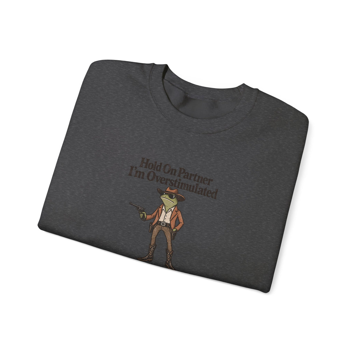 Crewneck Sweatshirt — "Hold On Partner I'm Overstimulated" Cowboy Graphic