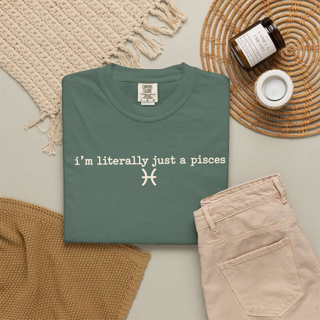 I'm Literally Just a Pisces Unisex Garment-Dyed T-Shirt