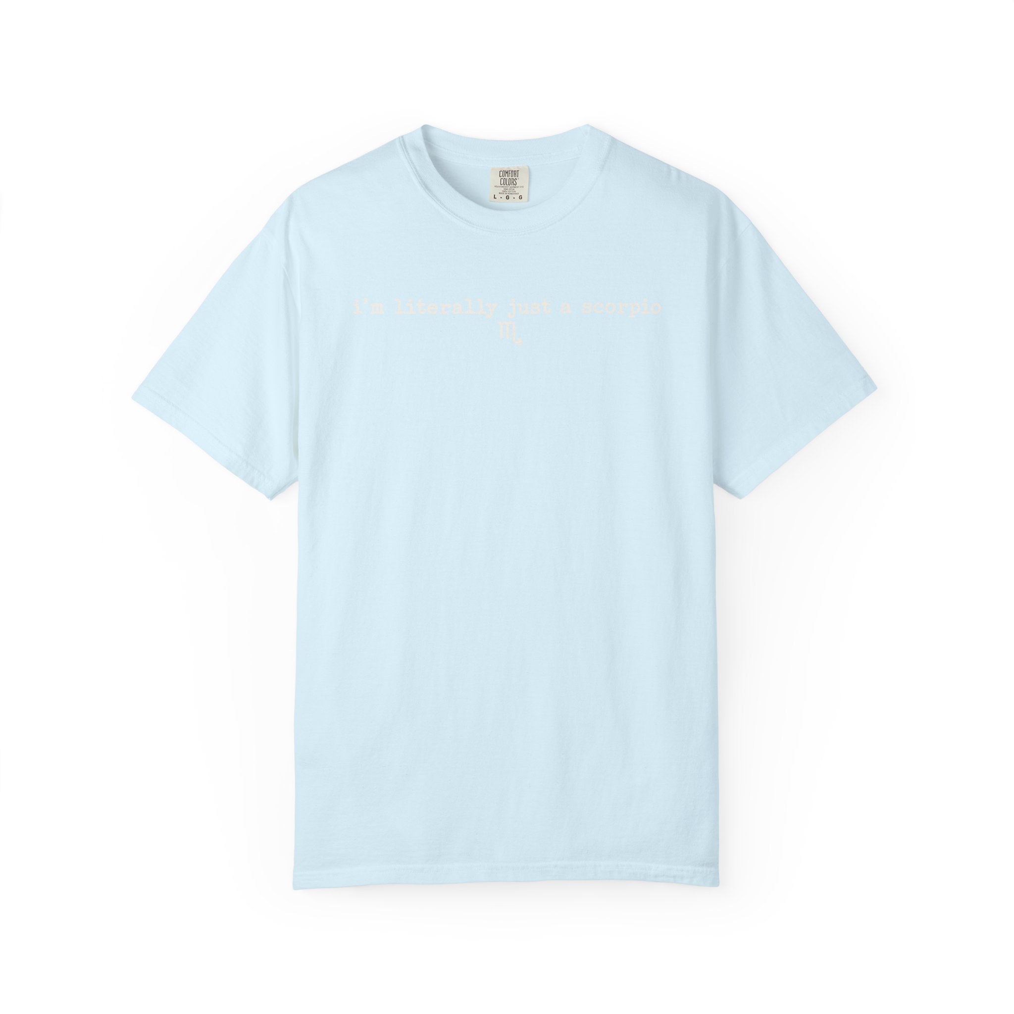 I'm Literally Just a Scorpio Garment-Dyed T-Shirt
