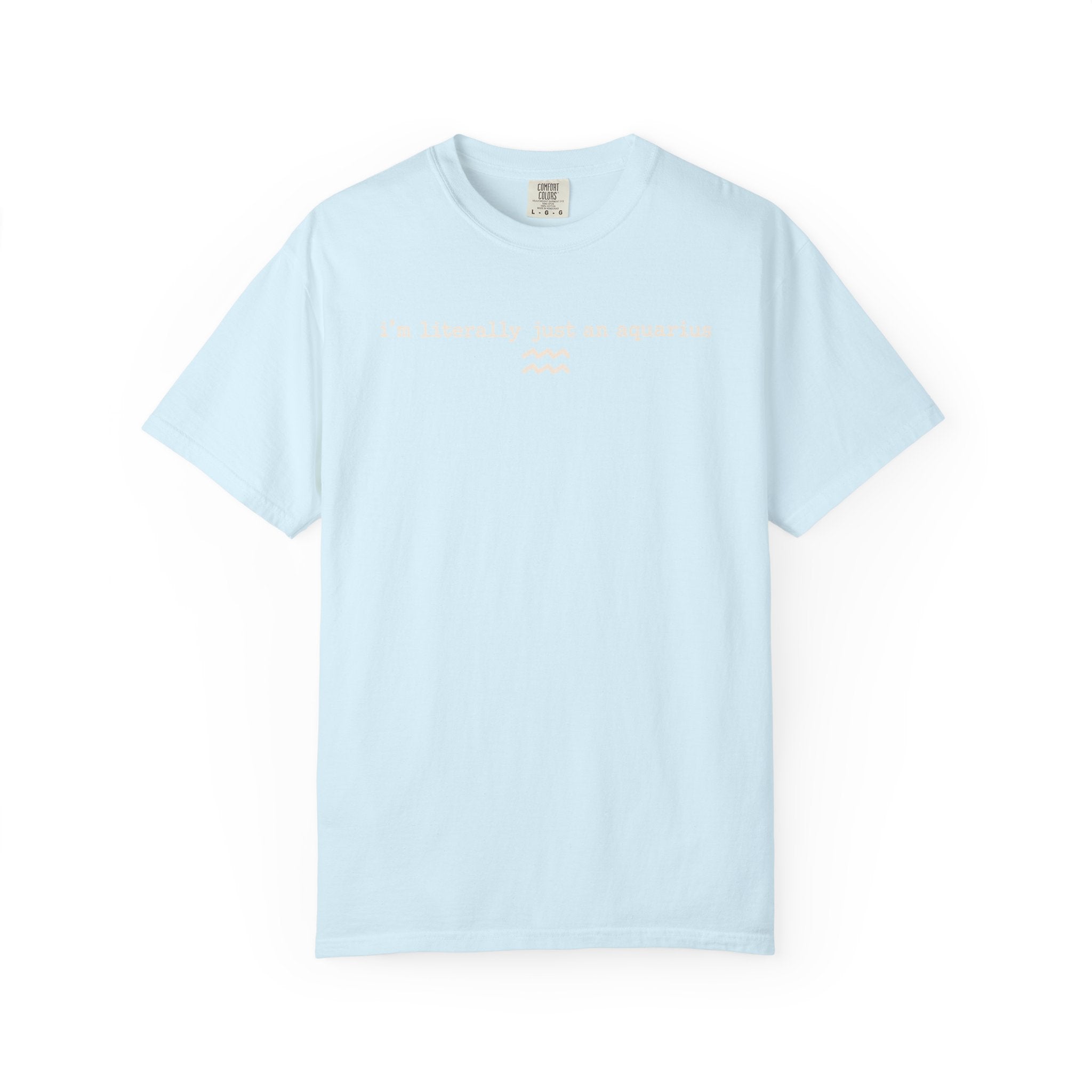 I'm Literally Just an Aquarius Classic Garment-Dyed T-Shirt — Neutral Cotton Tee