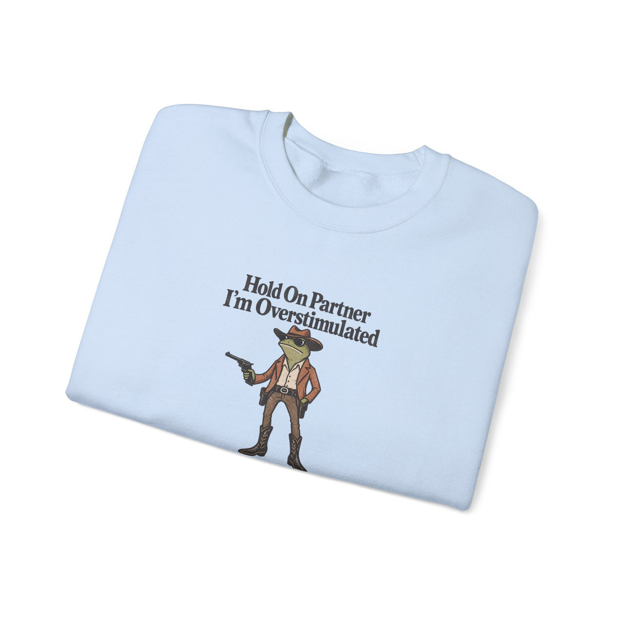 Crewneck Sweatshirt — "Hold On Partner I'm Overstimulated" Cowboy Graphic