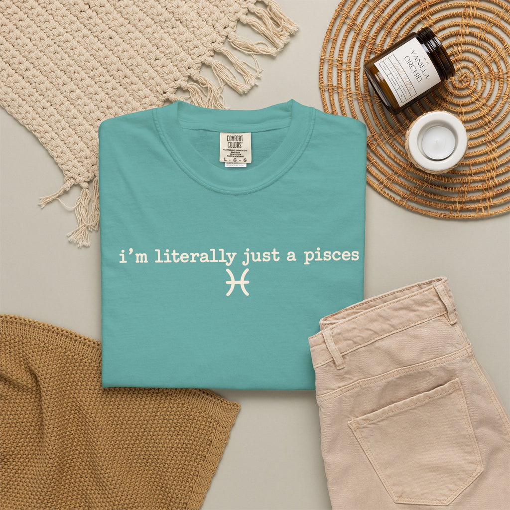 I'm Literally Just a Pisces Unisex Garment-Dyed T-Shirt