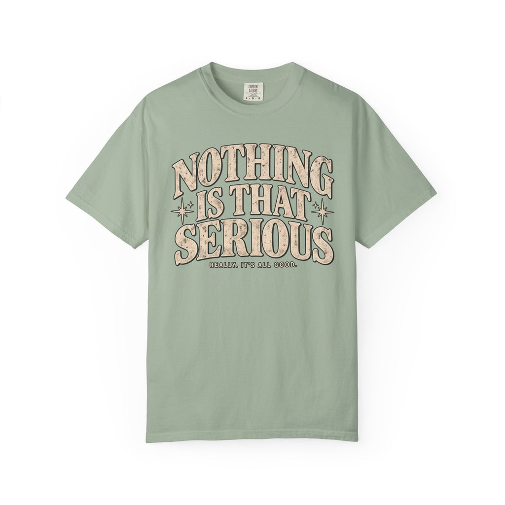 Nothing Is That Serious Tee — Vintage Garment-Dyed Graphic T-Shirt