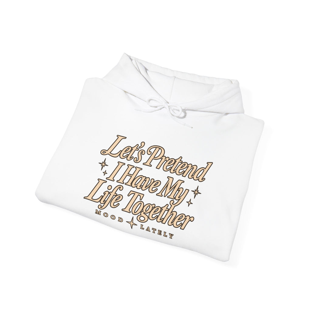 Let's Pretend I Have My Life Together Hoodie — Funny Graphic Pullover