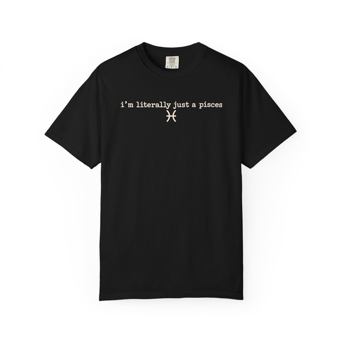 I'm Literally Just a Pisces Unisex Garment-Dyed T-Shirt