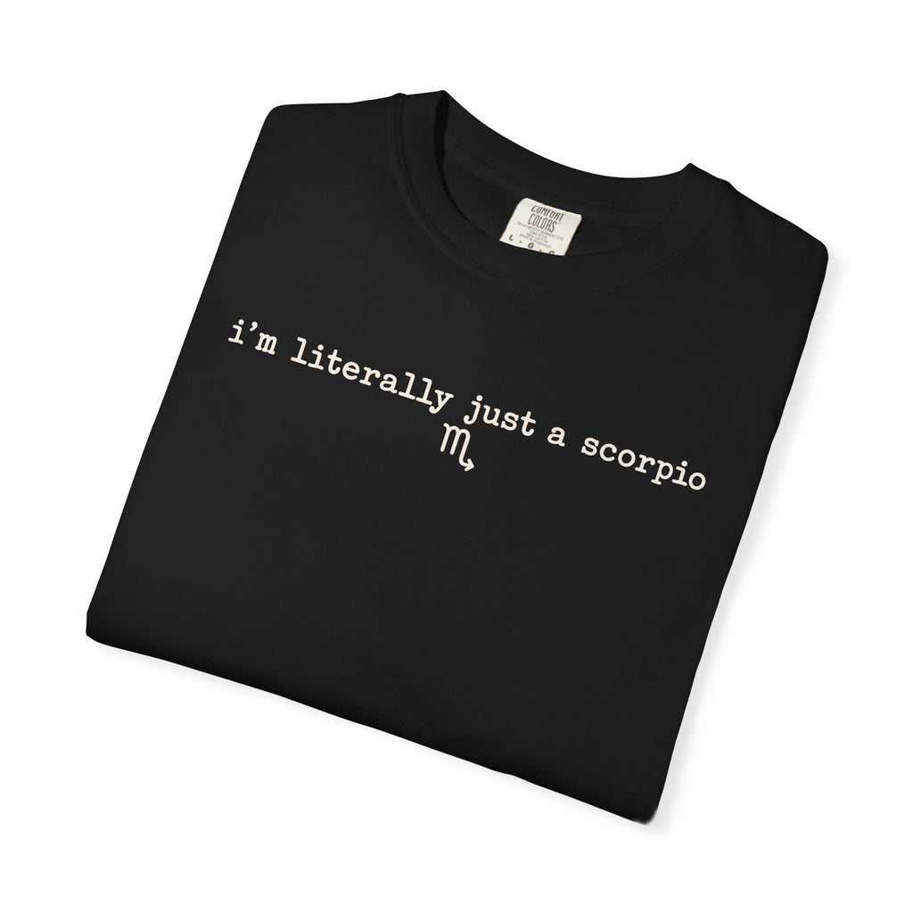 I'm Literally Just a Scorpio Garment-Dyed T-Shirt