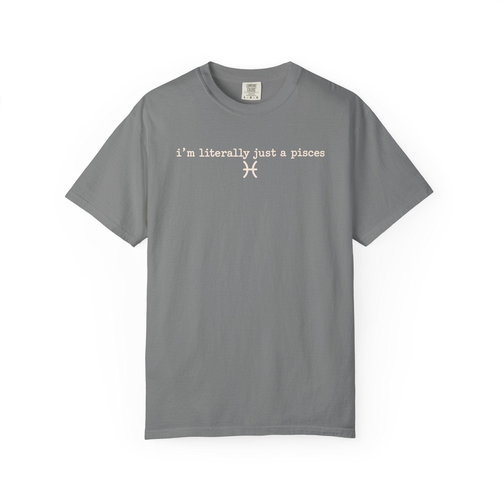 I'm Literally Just a Pisces Unisex Garment-Dyed T-Shirt