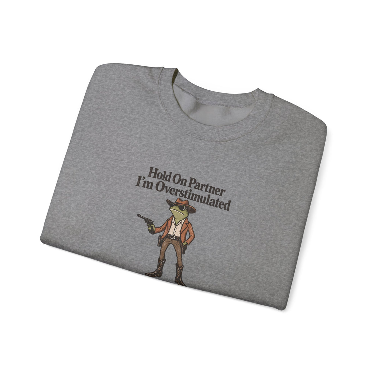 Crewneck Sweatshirt — "Hold On Partner I'm Overstimulated" Cowboy Graphic