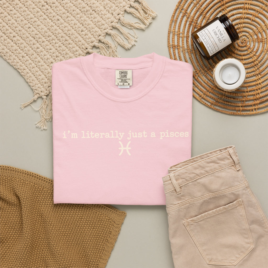 I'm Literally Just a Pisces Unisex Garment-Dyed T-Shirt