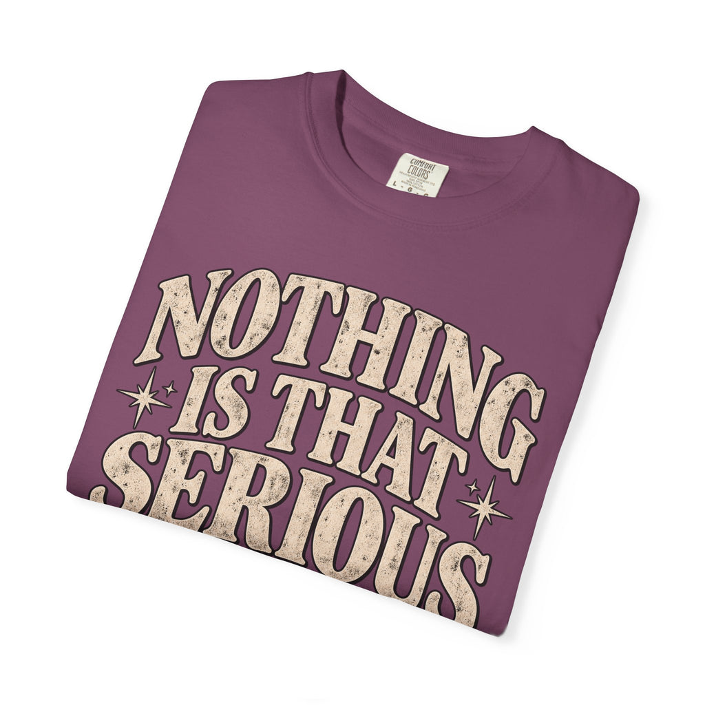 Nothing Is That Serious T-Shirt — Relaxed Vintage Graphic Tee