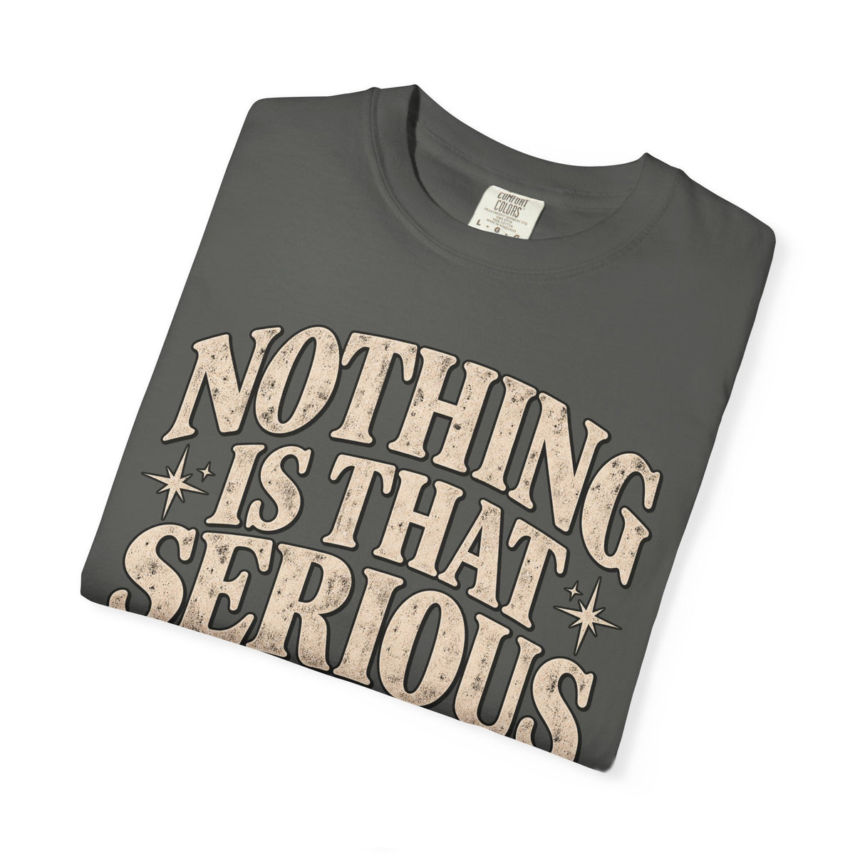Nothing Is That Serious Tee — Vintage Garment-Dyed Graphic T-Shirt