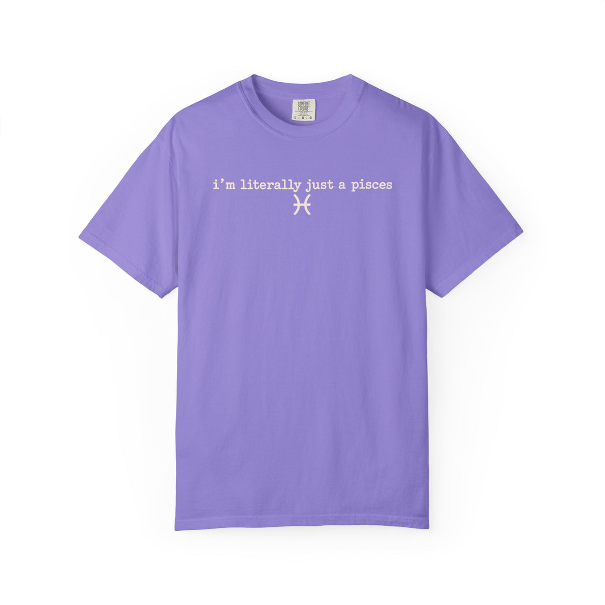 I'm Literally Just a Pisces Unisex Garment-Dyed T-Shirt