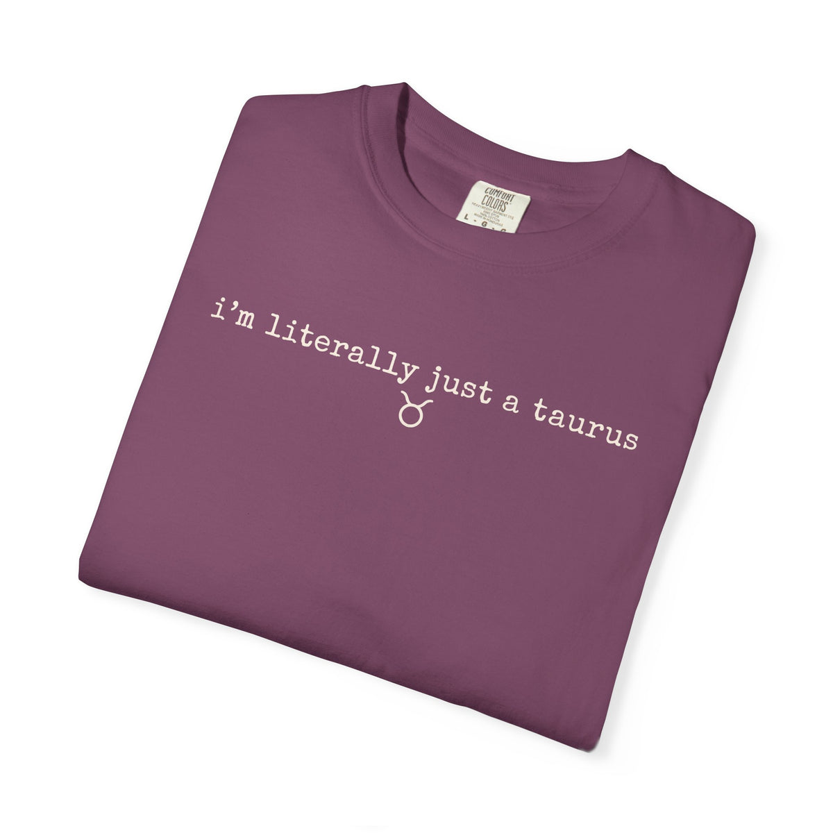 I'm Literally Just a Taurus Garment-Dyed T-Shirt — Neutral Cream Everyday Tee