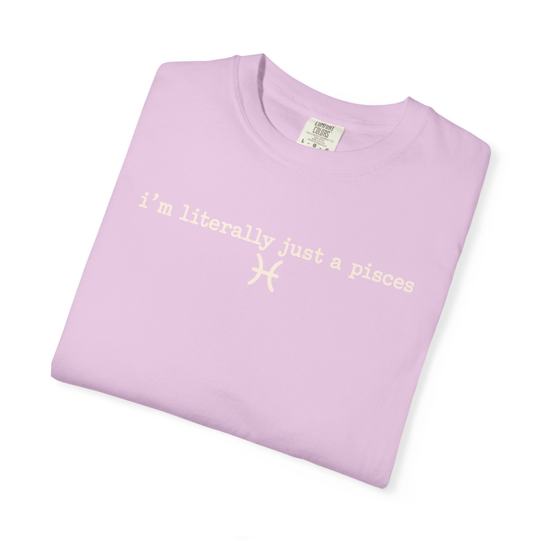 I'm Literally Just a Pisces Unisex Garment-Dyed T-Shirt