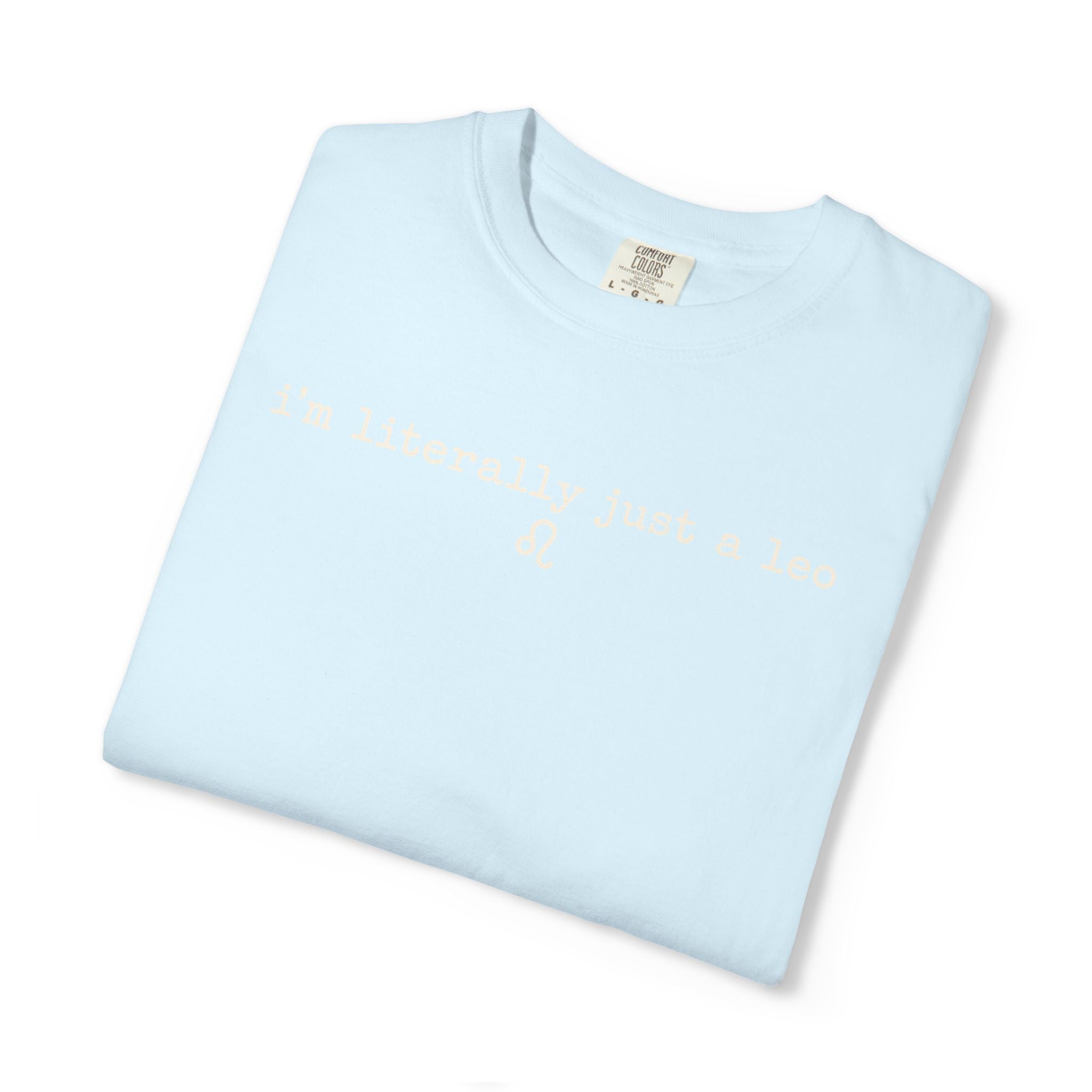 I'm Literally Just a Leo Classic Neutral Garment-Dyed T‑Shirt