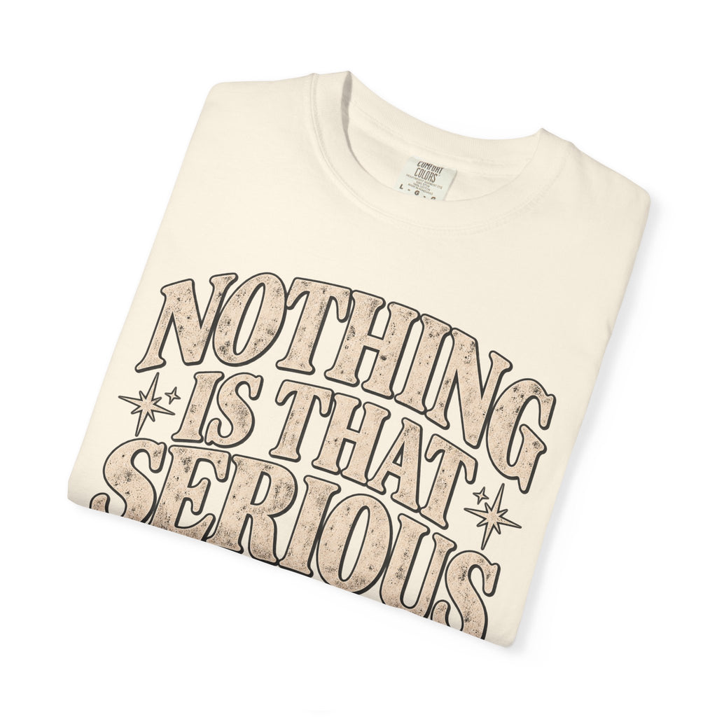 Nothing Is That Serious T-Shirt — Relaxed Vintage Graphic Tee