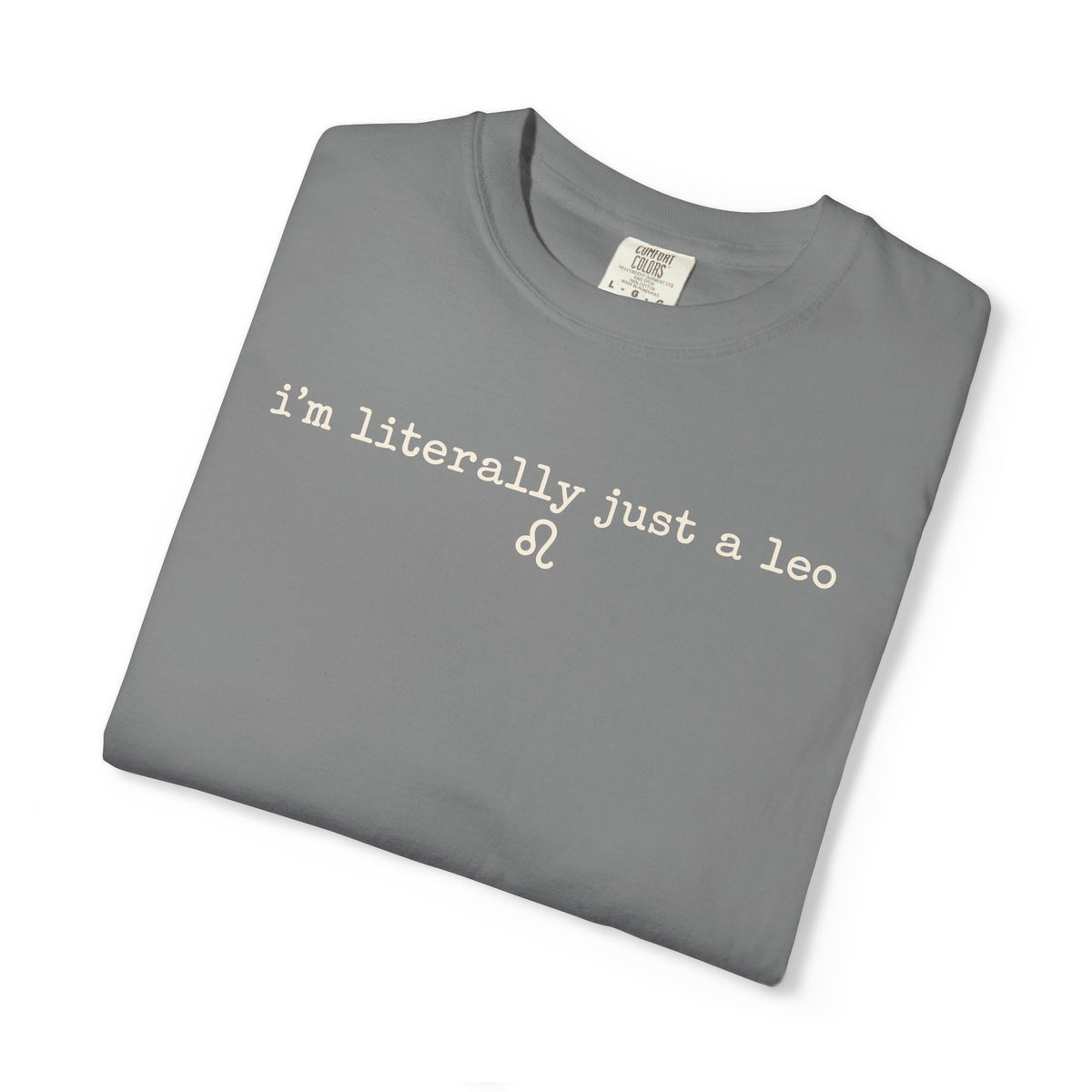 I'm Literally Just a Leo Classic Neutral Garment-Dyed T‑Shirt