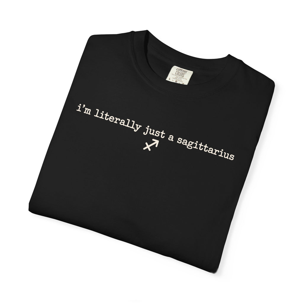 I'm Literally Just a Sagittarius Garment-Dyed T-Shirt