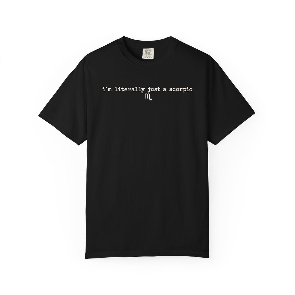 I'm Literally Just a Scorpio Garment-Dyed T-Shirt