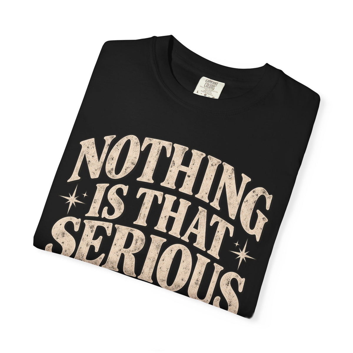 Nothing Is That Serious T-Shirt — Relaxed Vintage Graphic Tee