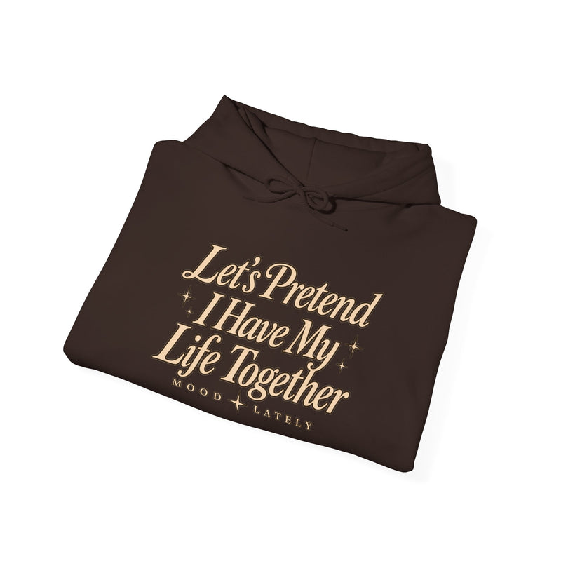 Let's Pretend I Have My Life Together Hoodie — Funny Graphic Pullover
