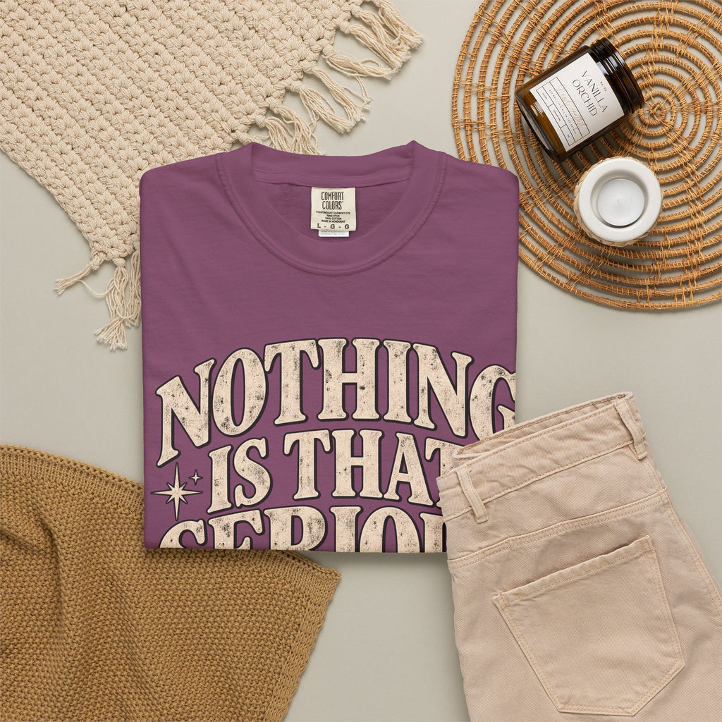Nothing Is That Serious T-Shirt — Relaxed Vintage Graphic Tee