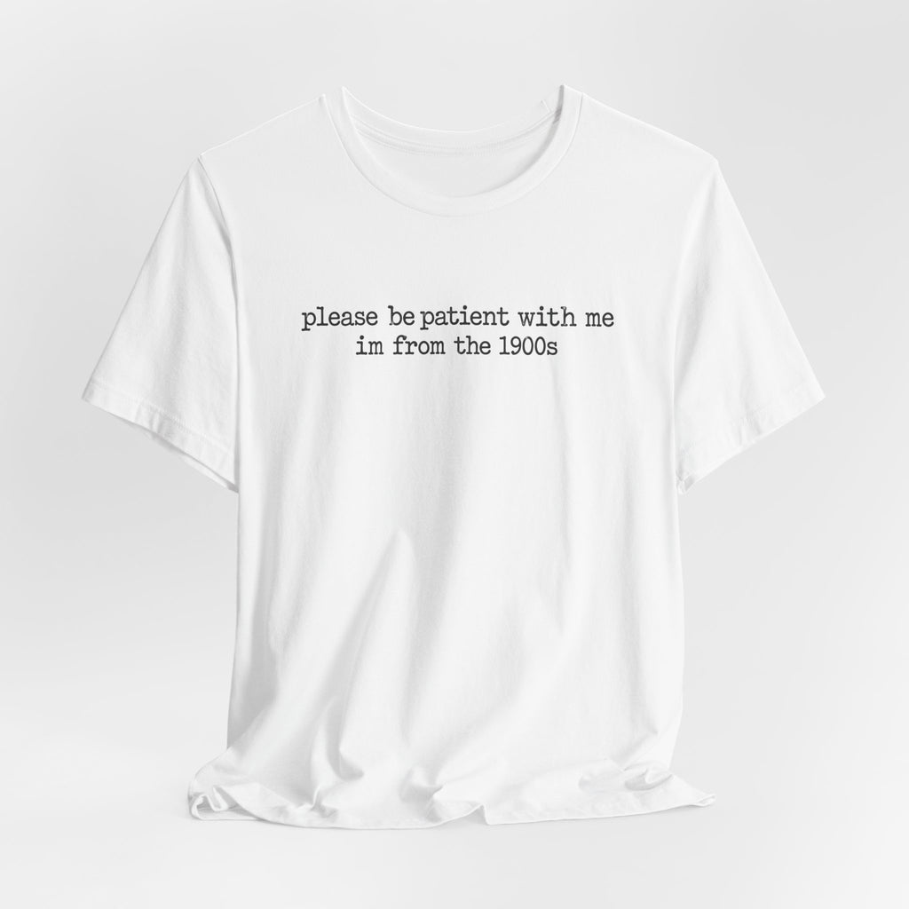 Vintage Vibe Tee — "please be patient with me im from the 1900s"