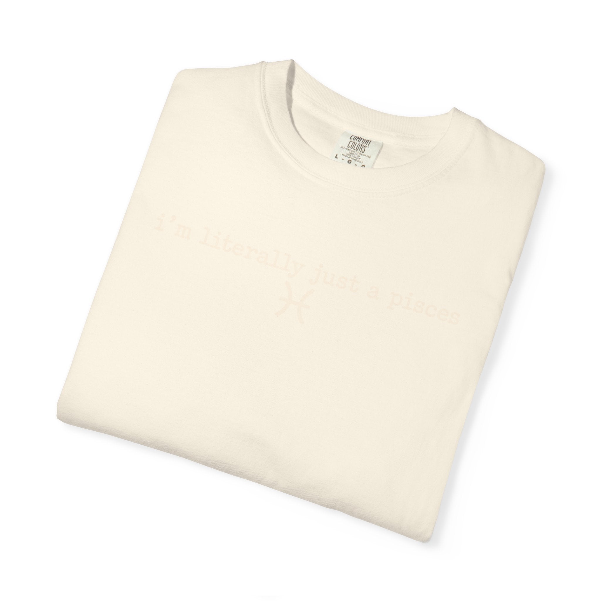 I'm Literally Just a Pisces Unisex Garment-Dyed T-Shirt