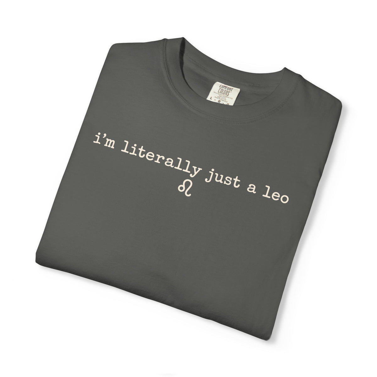I'm Literally Just a Leo Classic Neutral Garment-Dyed T‑Shirt