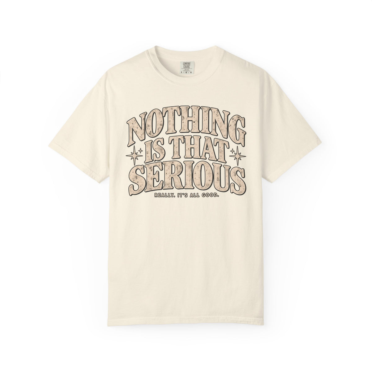Nothing Is That Serious Tee — Vintage Garment-Dyed Graphic T-Shirt
