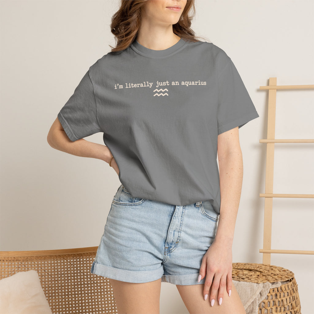 I'm Literally Just an Aquarius Classic Garment-Dyed T-Shirt — Neutral Cotton Tee