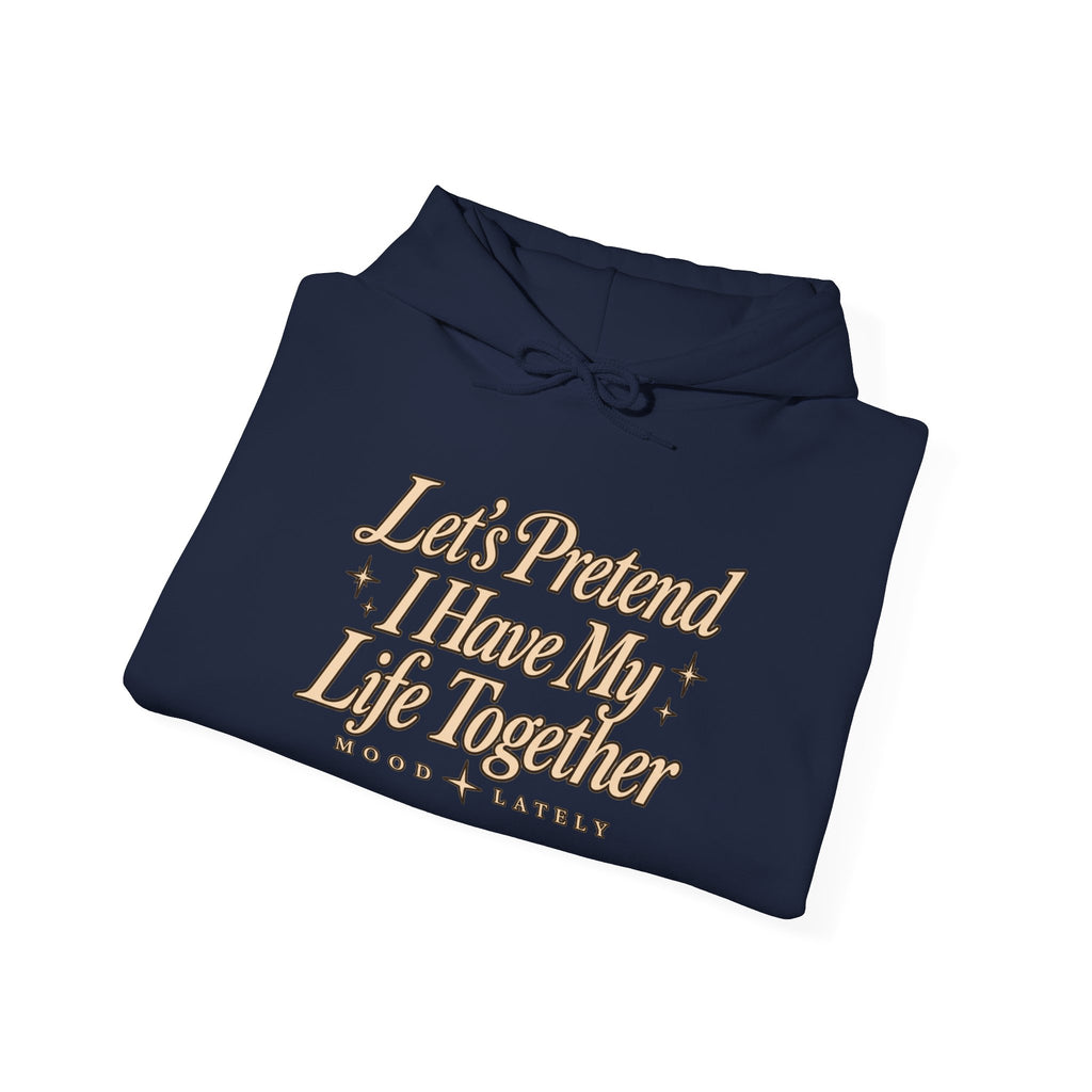 Let's Pretend I Have My Life Together Hoodie — Funny Graphic Pullover
