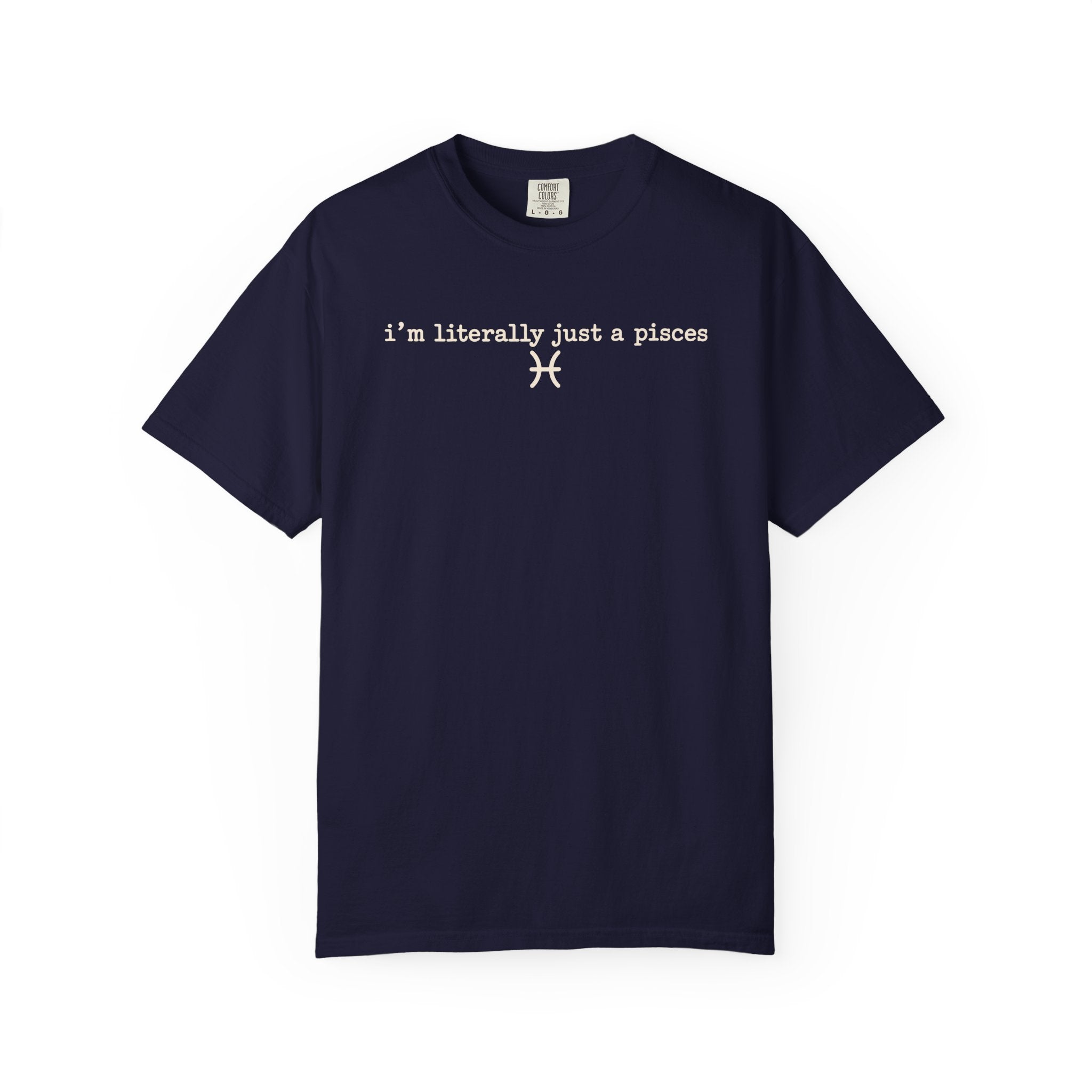I'm Literally Just a Pisces Unisex Garment-Dyed T-Shirt