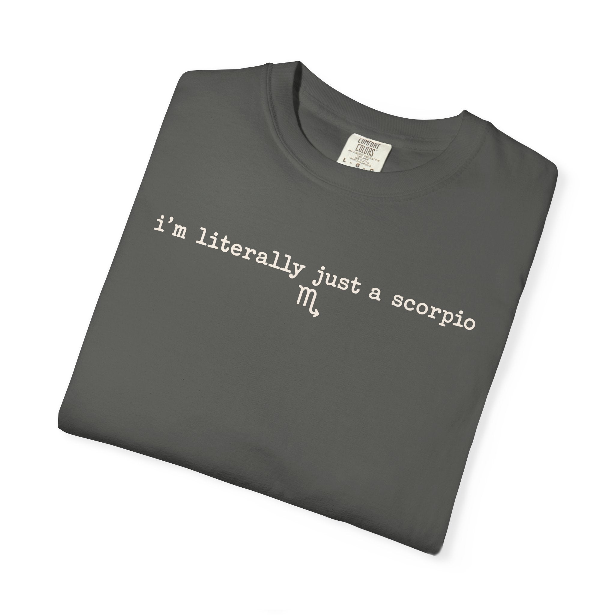 I'm Literally Just a Scorpio Garment-Dyed T-Shirt