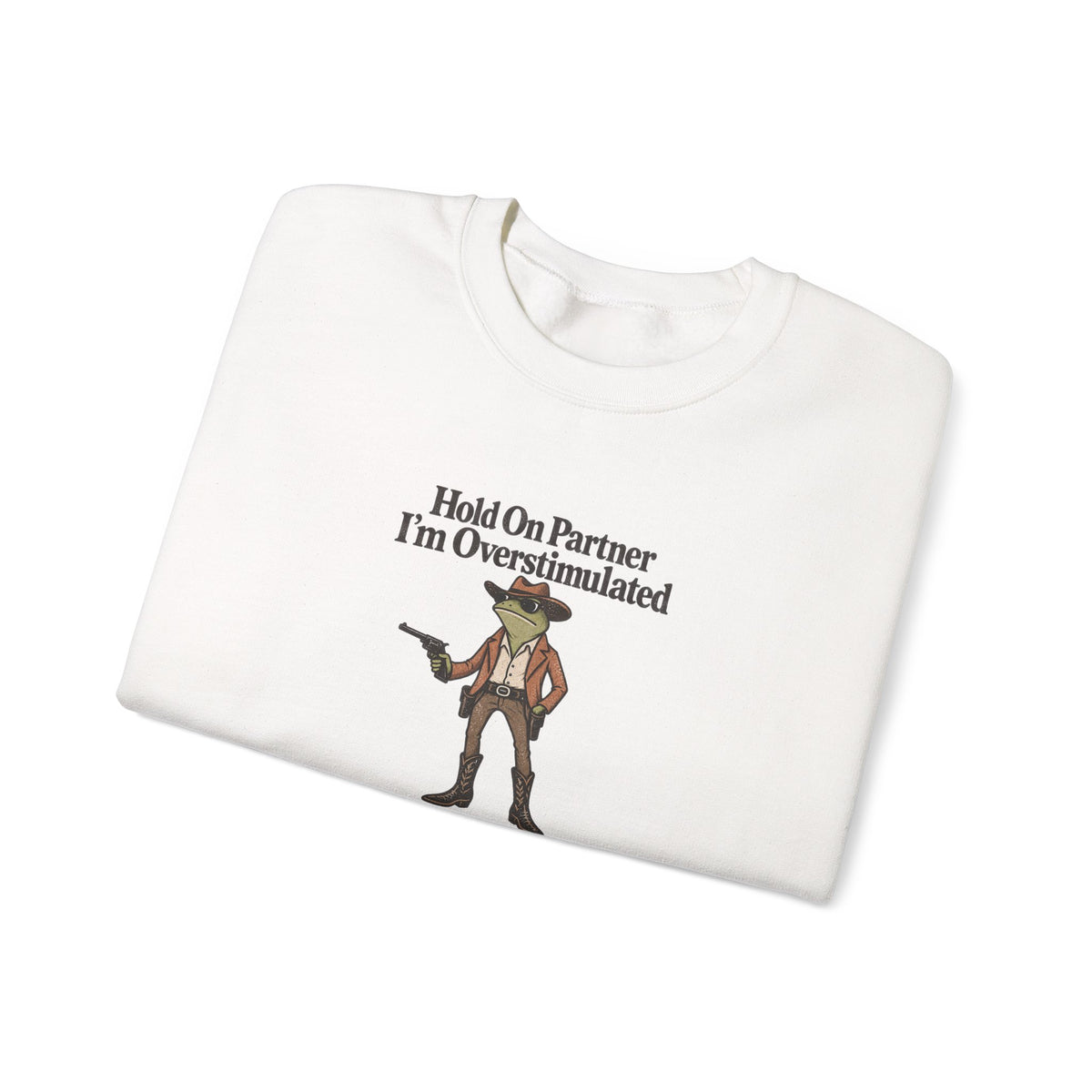 Crewneck Sweatshirt — "Hold On Partner I'm Overstimulated" Cowboy Graphic
