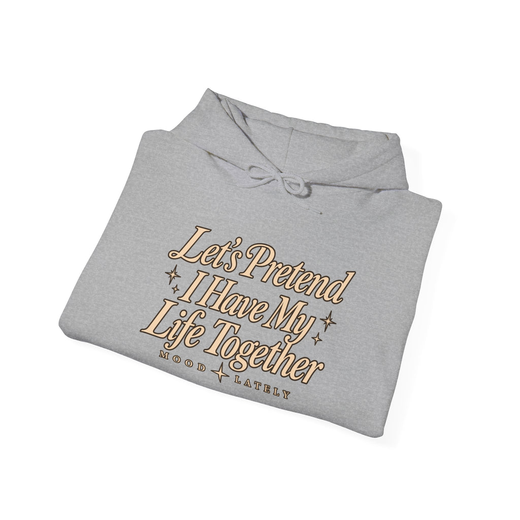 Let's Pretend I Have My Life Together Hoodie — Funny Graphic Pullover