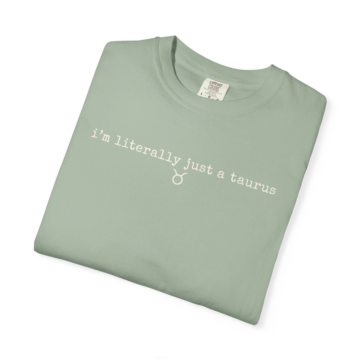 I'm Literally Just a Taurus Garment-Dyed T-Shirt — Neutral Cream Everyday Tee