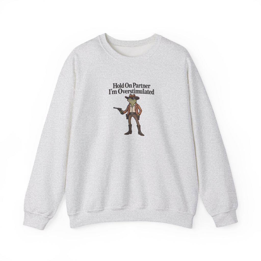 Crewneck Sweatshirt — "Hold On Partner I'm Overstimulated" Cowboy Graphic