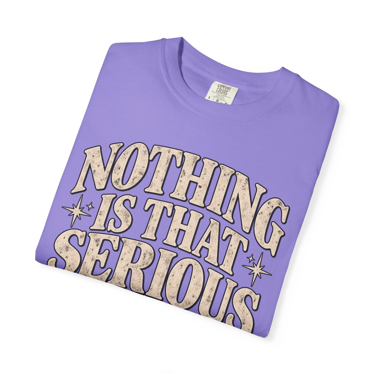Nothing Is That Serious Tee — Vintage Garment-Dyed Graphic T-Shirt