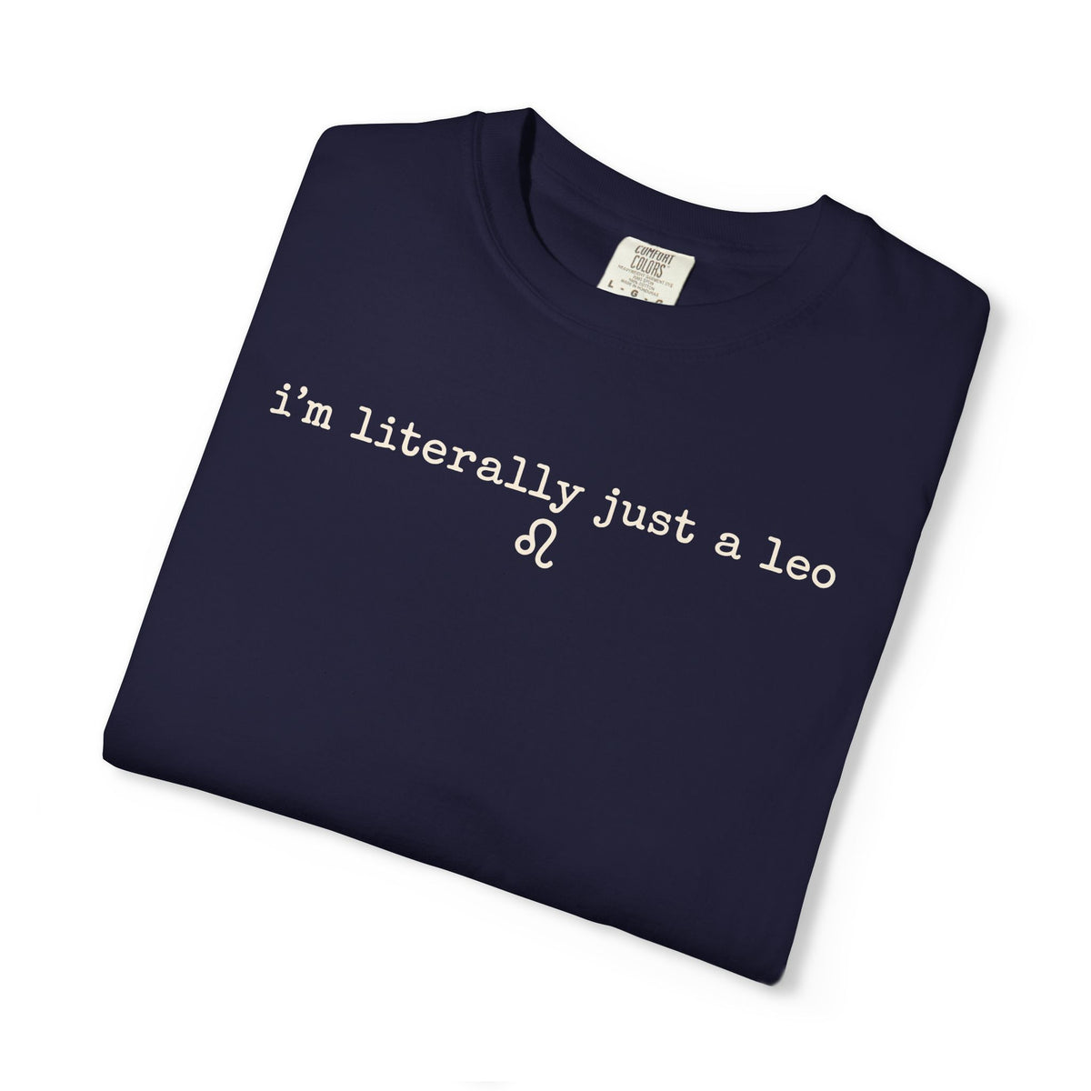 I'm Literally Just a Leo Classic Neutral Garment-Dyed T‑Shirt