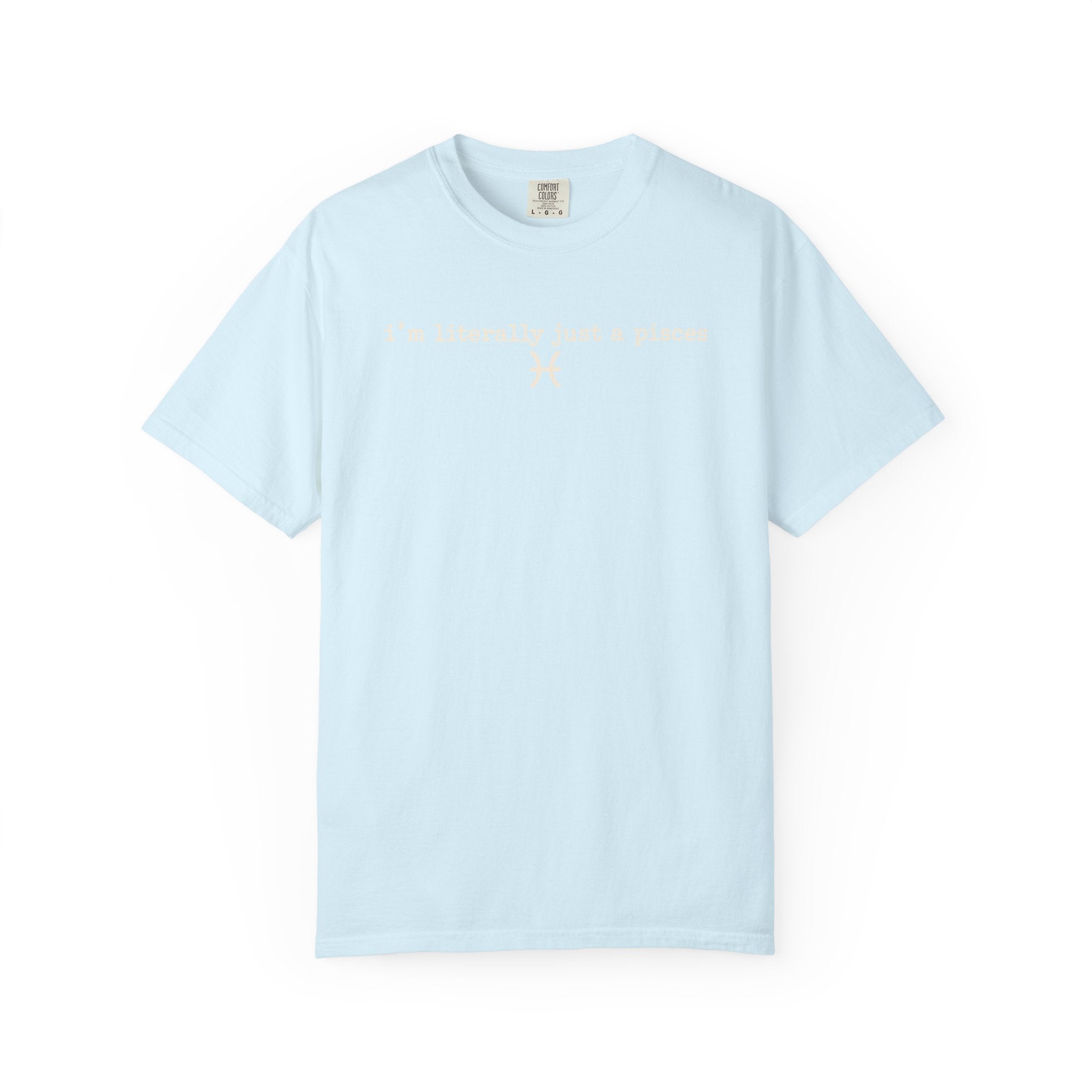 I'm Literally Just a Pisces Unisex Garment-Dyed T-Shirt