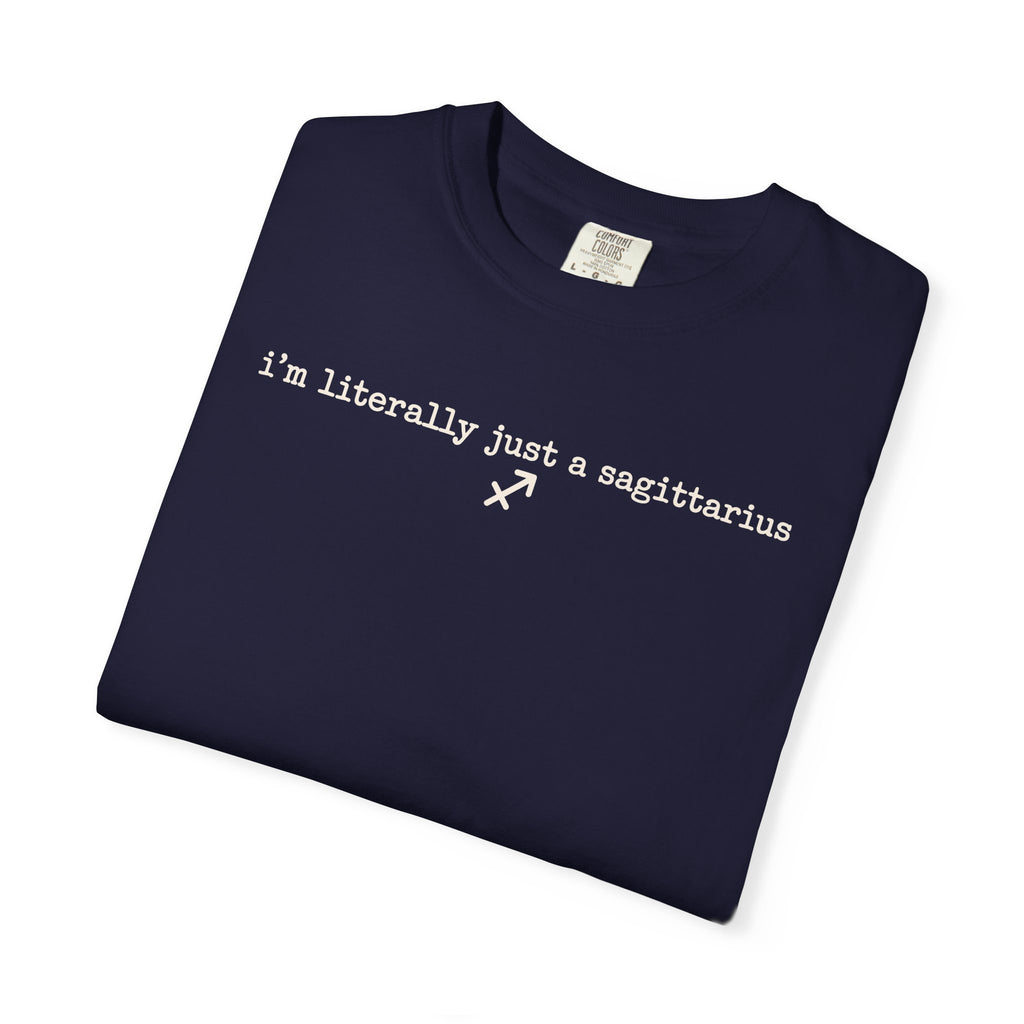 I'm Literally Just a Sagittarius Garment-Dyed T-Shirt