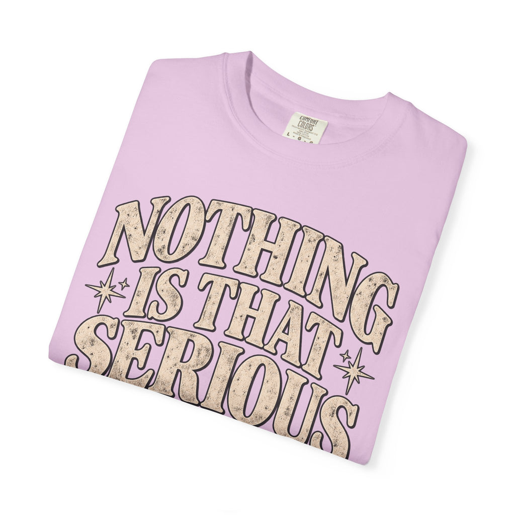 Nothing Is That Serious Tee — Vintage Garment-Dyed Graphic T-Shirt
