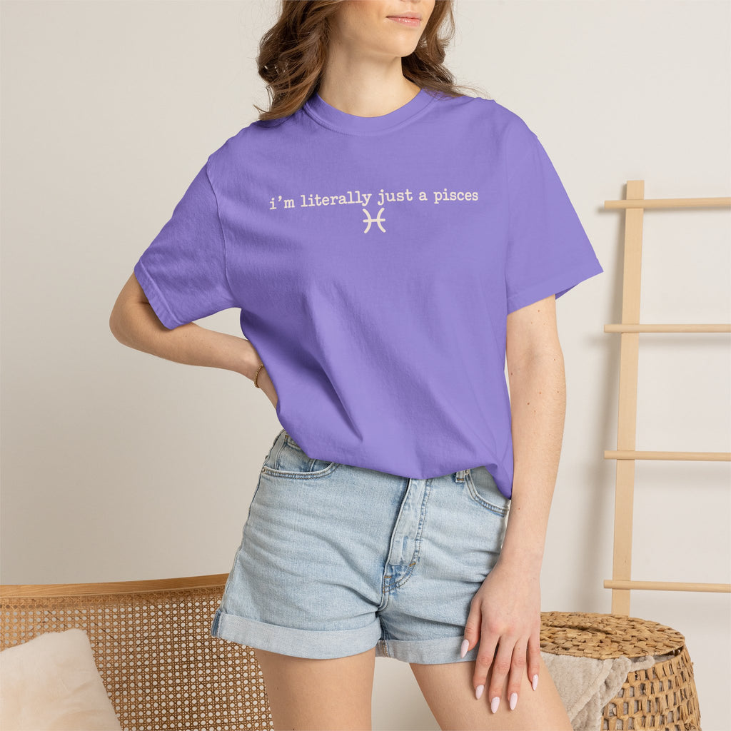 I'm Literally Just a Pisces Unisex Garment-Dyed T-Shirt