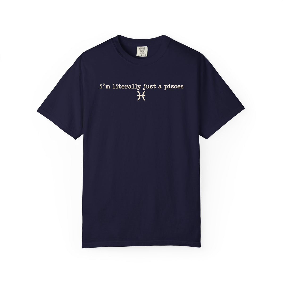 I'm Literally Just a Pisces Unisex Garment-Dyed T-Shirt