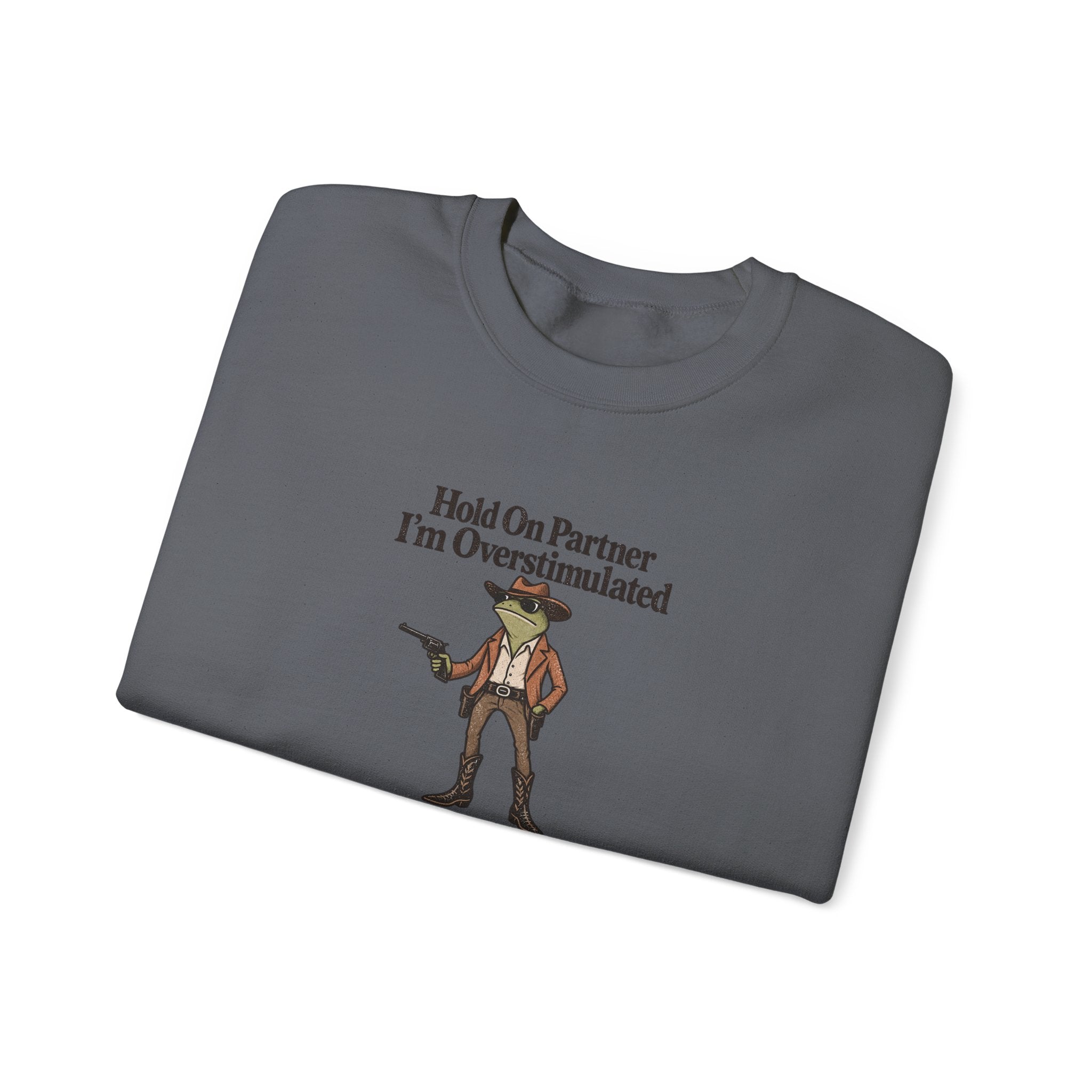 Crewneck Sweatshirt — "Hold On Partner I'm Overstimulated" Cowboy Graphic