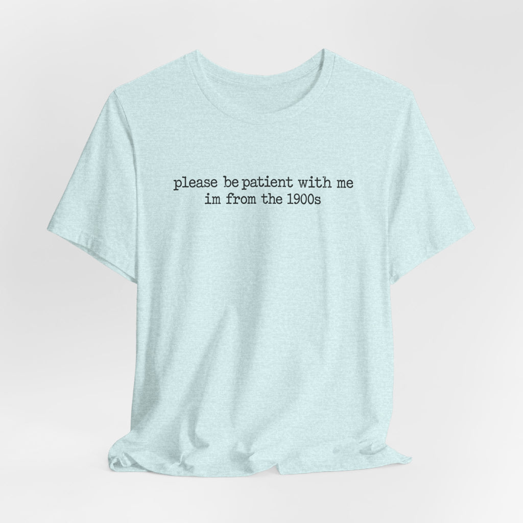 Vintage Vibe Tee — "please be patient with me im from the 1900s"